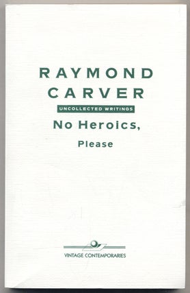 Item #308853 No Heroics, Please: Uncollected Writings. Raymond CARVER