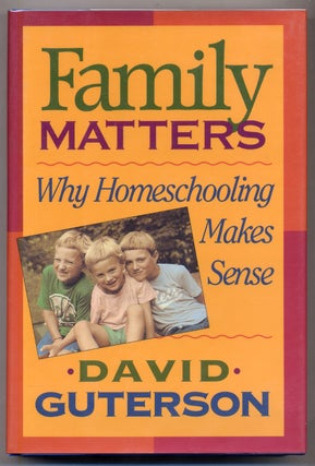 Item #309117 Family Matters: Why Homeschooling Makes Sense. David GUTERSON