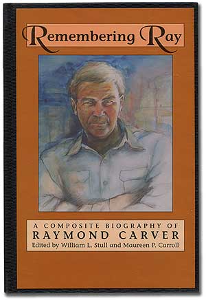 Item #309515 Remembering Ray: A Composite Biography of Raymond Carver. Raymond CARVER, William L. Stull, Maureen P. Carroll.
