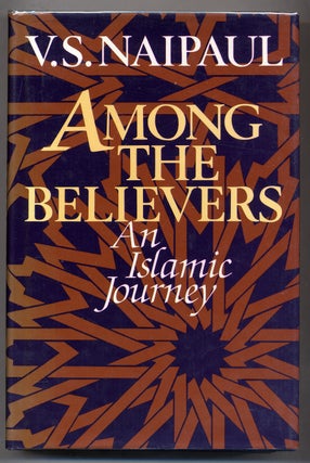 Item #309584 Among the Believers: An Islamic Journey. V. S. NAIPAUL
