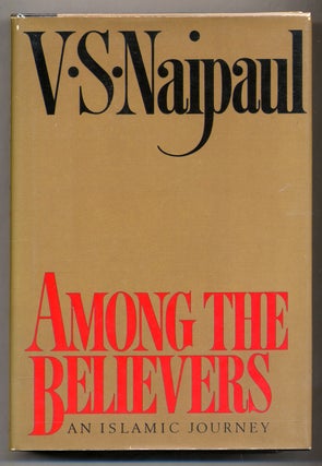 Item #310229 Among the Believers, an Islamic Journey. V. S. NAIPAUL