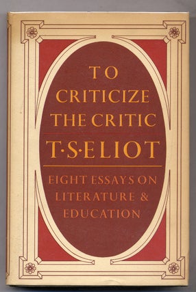 Item #310270 To Criticize the Critic: Eight Essays on Literature & Education. T. S. ELIOT