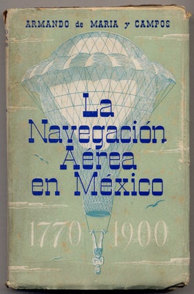 La Navegacion Aerea en Mexico 1770-1900. Armando de Maria y. CAMPOS.