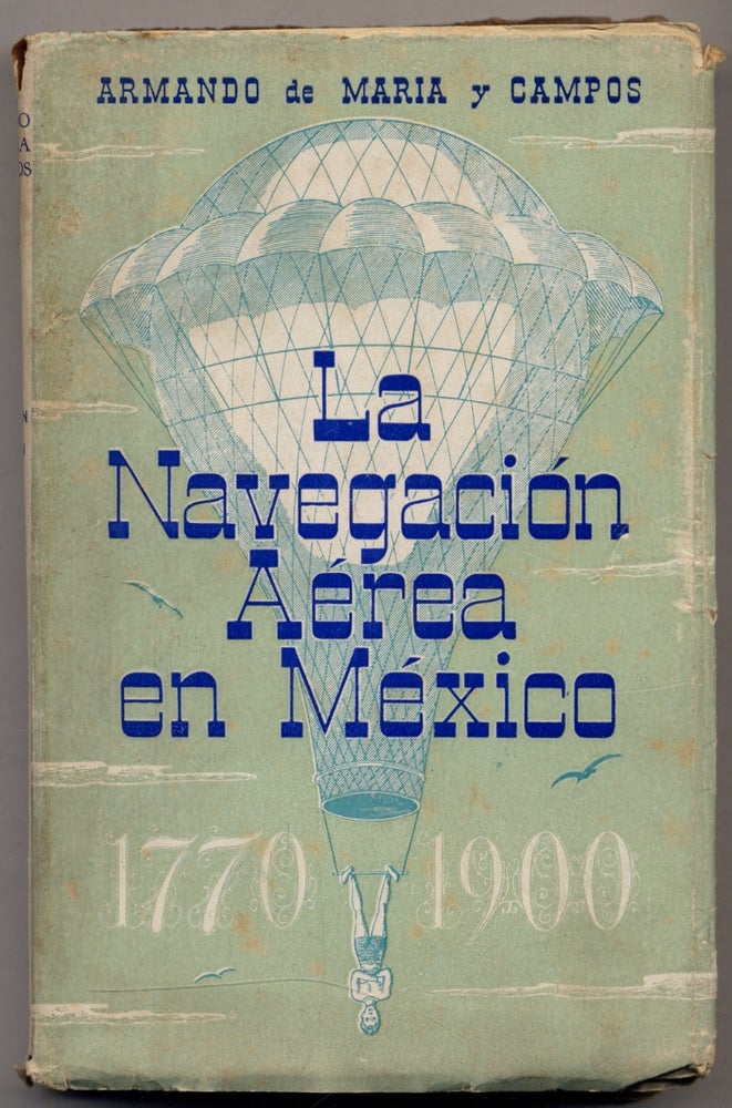 Item #313448 La Navegacion Aerea en Mexico 1770-1900. Armando de Maria y. CAMPOS.