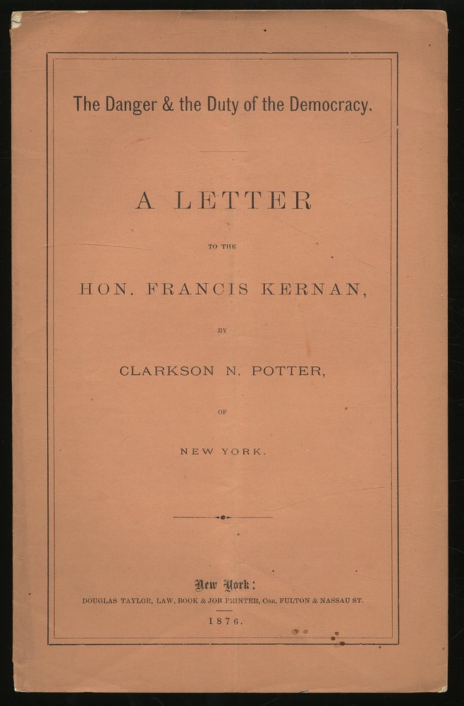 Item #313489 The Danger and the Duty of the Democracy: A Letter to the Hon. Francis Kernan. Clarkson N. POTTER.