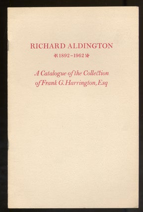 Item #313588 Richard Aldington 1892-1962: A Catalogue of The Frank G. Harrington Collection of...