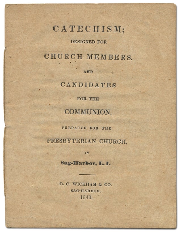 Item #314250 Catechism; Designed for Church Members, and Candidates for the Communion. Prepared for the Presbyterian Church, in Sag-Harbor, L.I.