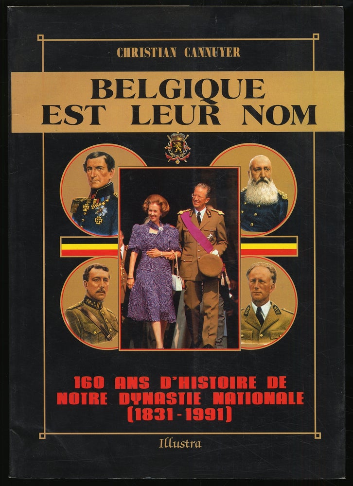 Item #314570 Belgique Est Leur Nom: 160 Ans D'Histoire De Notre Dynastie Nationale (1831-1991). Christian CANNUYER.