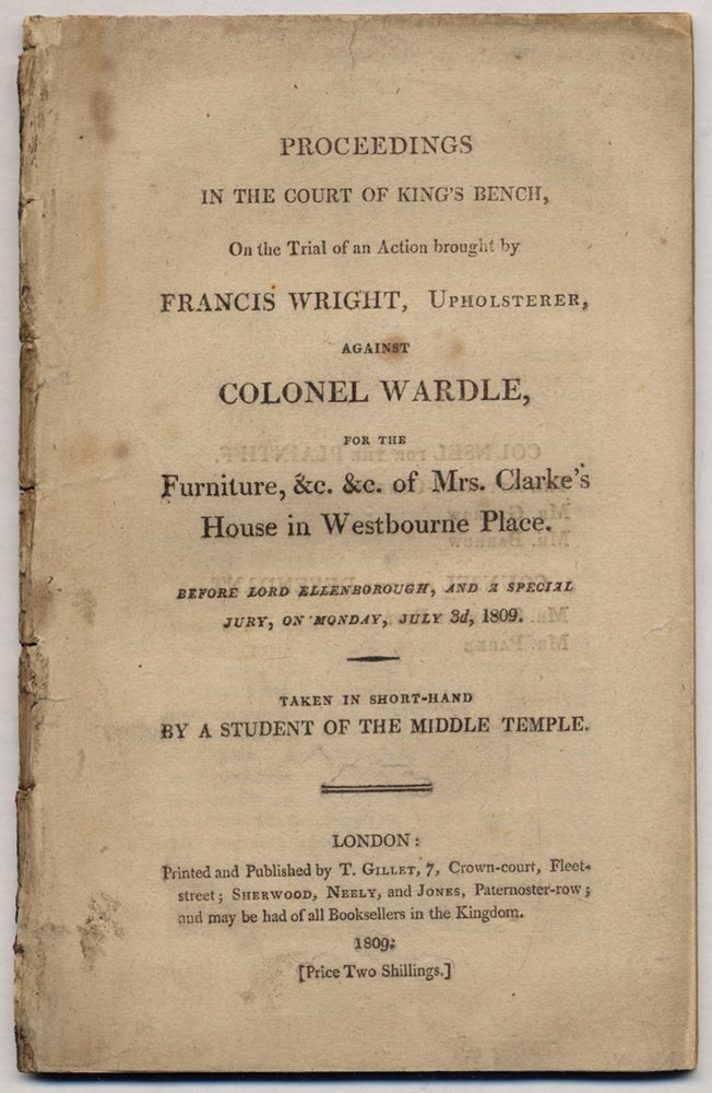 Item #314939 Proceedings in the Court of King's Bench, On the Trial of an Action brought by Francis Wright, Upholsterer, against Colonel Wardle, for the Furniture, &c. &c. of Mrs. Clarke's House in Westbourne Place