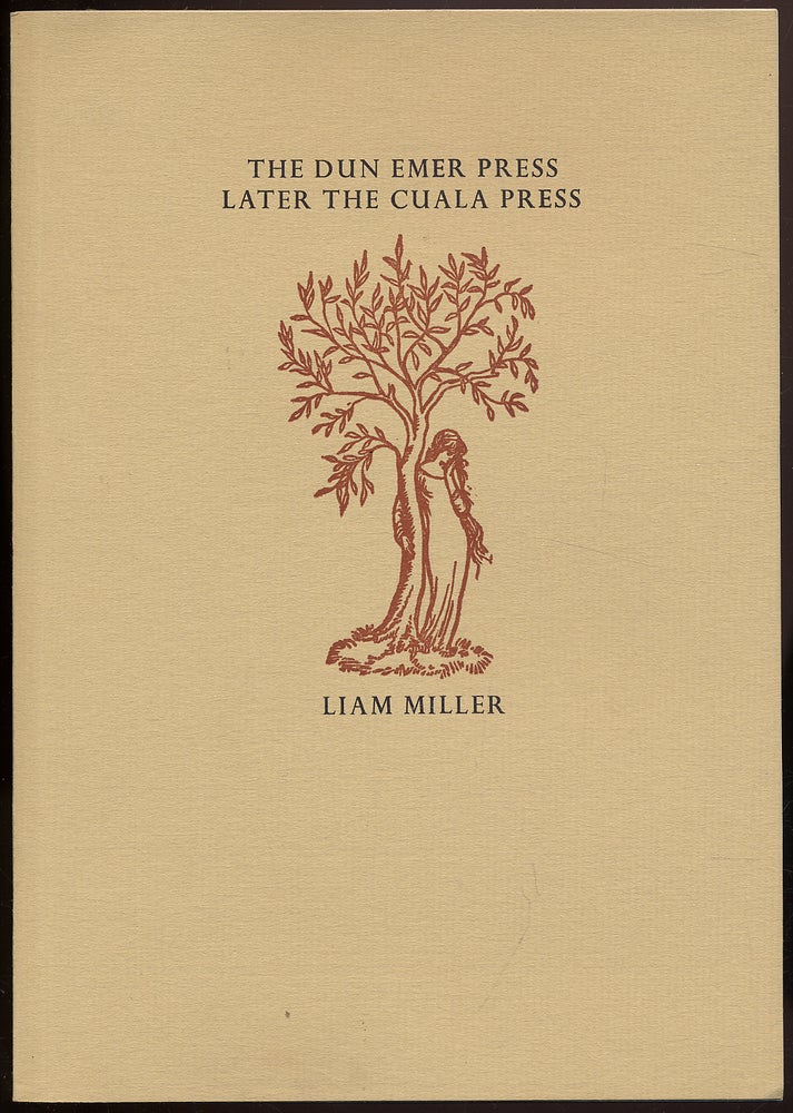 Item #316596 The Dun Emer Press Later the Cuala Press: With a List of the Books, Broadsides and Other Pieces Printed at the Press. Liam MILLER.