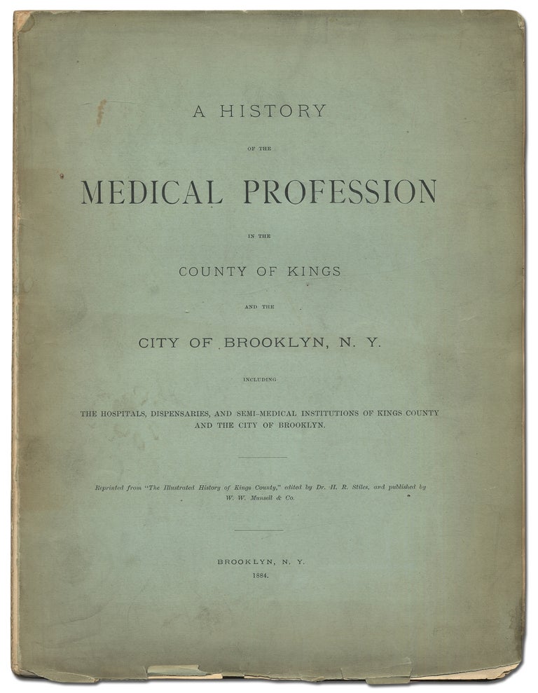 Item #317348 A History of the Medical Profession in the County of Kings and the City of Brooklyn, N.Y. including The Hospitals, Dispensaries, and Semi-Medical Institutions of Kings County and the City of Brooklyn. Dr. H. R. STILES.
