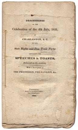 Item #322397 Proceedings of the Celebration of the 4th July, 1831, at Charleston, S.C. by the...