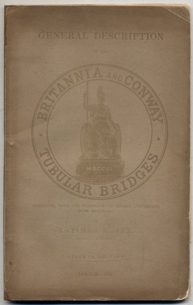 Item #324796 General Description of the Britannia and Conway Tubular Bridges on the Chester & Holyhead Railway. Latimer CLARK.