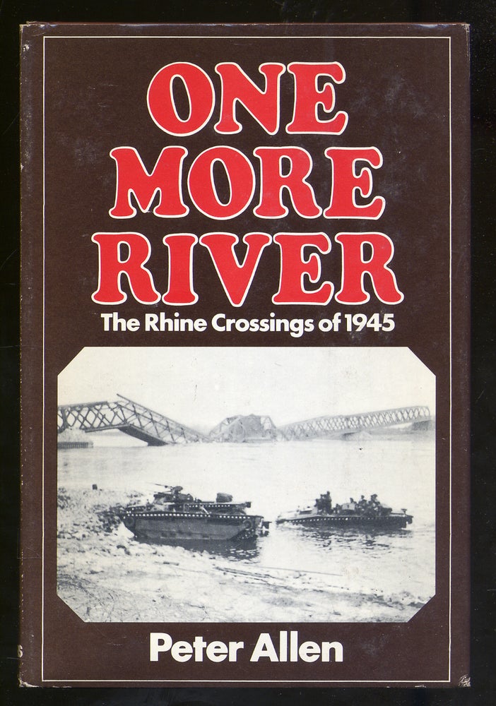Item #325265 One More River, The Rhine Crossings of 1945. Peter ALLEN.