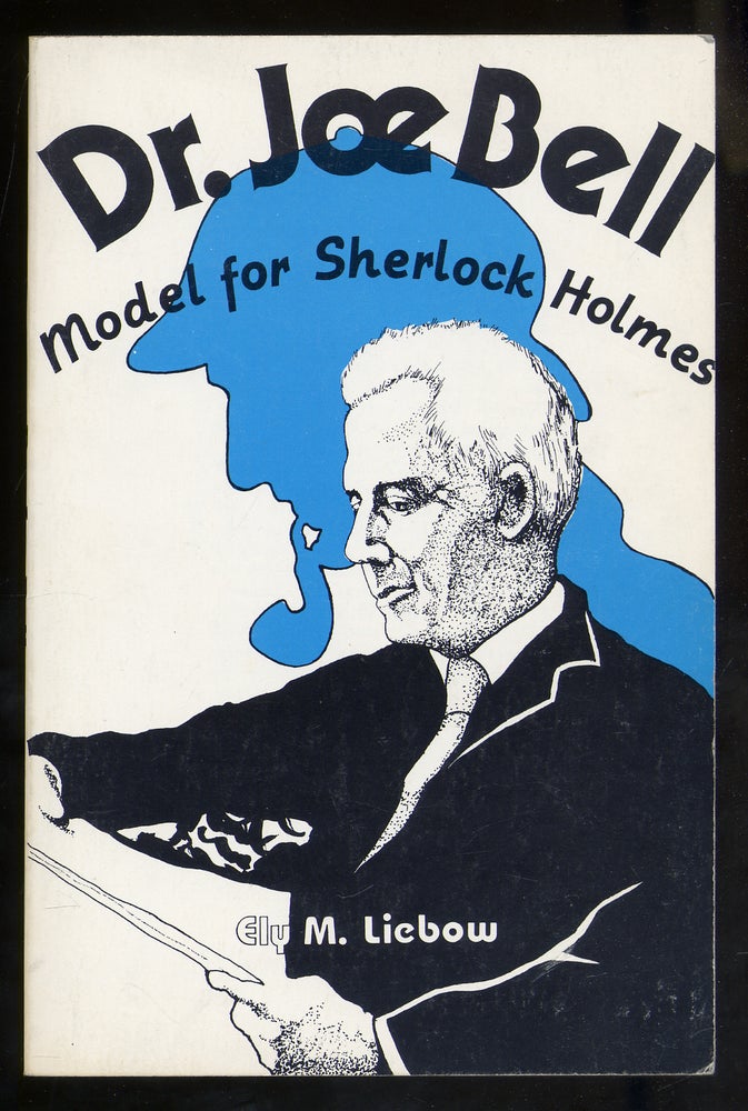 Item #327046 Dr. Joe Bell: Model For Sherlock Holmes. Arthur Conan DOYLE, Ely M. LIEBOW.