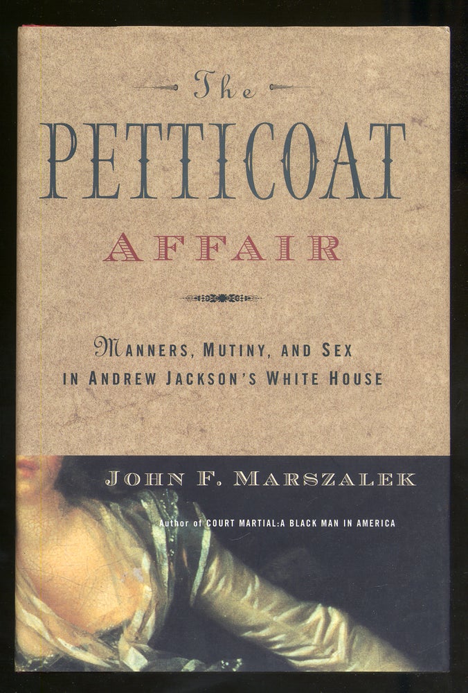 Item #327563 The Petticoat Affair: Manners, Mutiny, and Sex in Andrew Jackson's White House. John F. MARSZALEK.