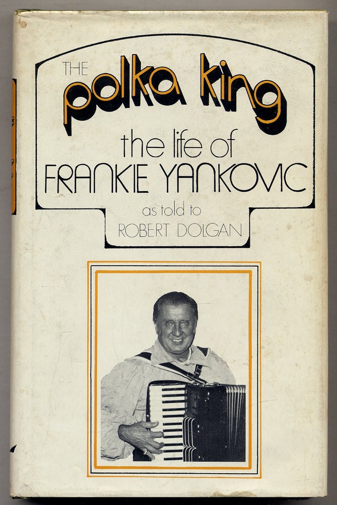Item #328242 The Polka King: The Life of Frankie Yankovic. Frankie as told to Robert Dolgan YANKOVIC.