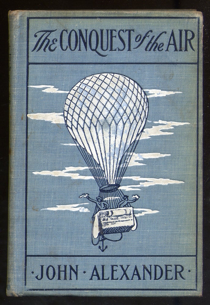 Item #330231 The Conquest of the Air: The Romance of Aerial Navigation. John ALEXANDER.