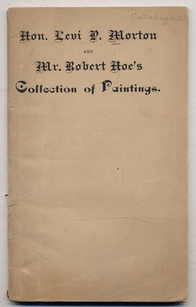 Item #331724 Catalogue of Choice Oil paintings. The entire collection of the Hon. Levi P. Morton, and a portion of the collection of Mr. Robert Hoe ... Now on exhibition at the Leavitt Art Galleries ... And will be sold by auction ... February 28th and March 1st, 1882. Samuel P. AVERY.