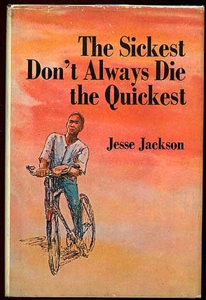 The Sickest Don't Always Die the Quickest. Jesse JACKSON.