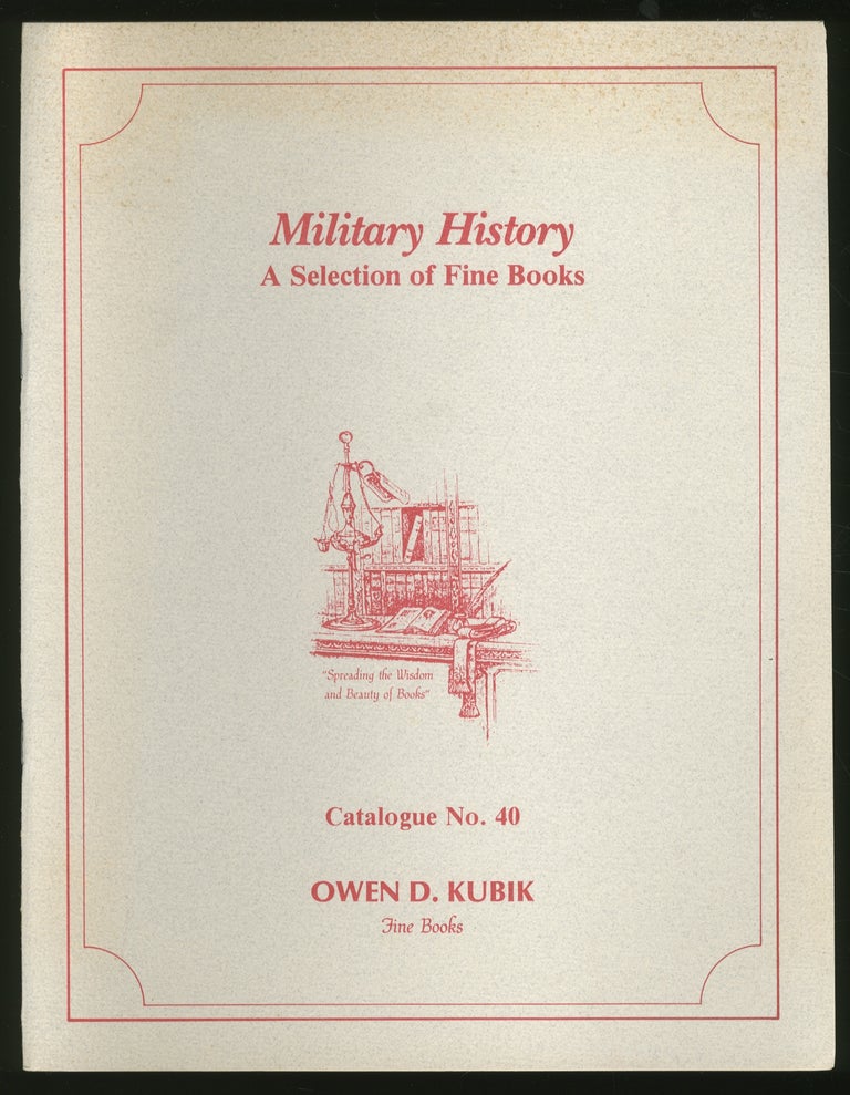 Item #334258 Owen D. Kubik Fine Books: Catalogue No. 40: Military History: A Selection of Fine Books