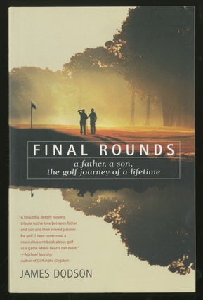 Item #334680 Final Rounds: A Father, A Son, The Golf Journey of a Lifetime. James DODSON