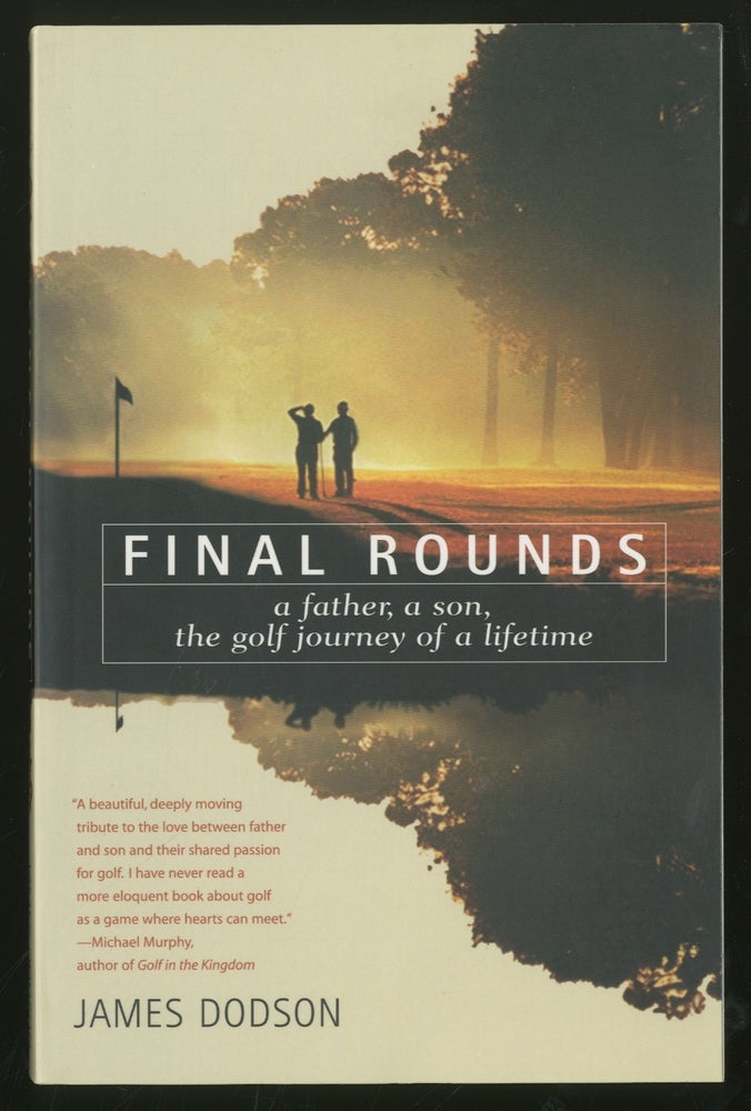Item #334680 Final Rounds: A Father, A Son, The Golf Journey of a Lifetime. James DODSON.