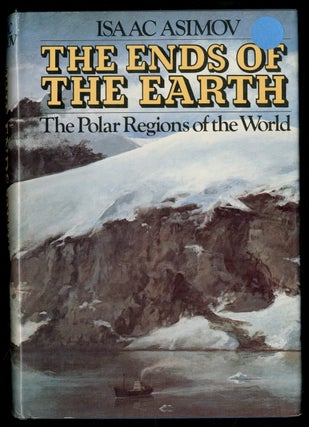 Item #335763 The Ends of the Earth: The Polar Regions of the World. Isaac ASIMOV