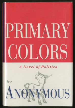 Item #336810 Primary Colors: A Novel of Politics. Joe as Anonymous KLEIN