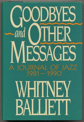 Item #339040 Goodbyes and Other Messages: A Journal of Jazz, 1981-1990. Whitney BALLIETT