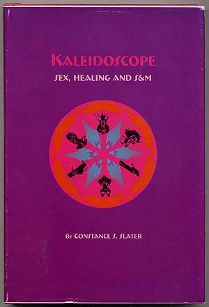 Item #342176 Kaleidoscope: Sex, Healing and S&M. Constance S. SLATER.