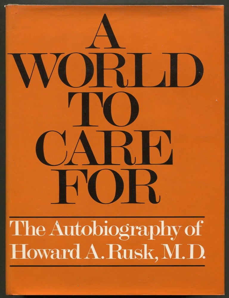 A World To Care For: The Autobiography of Howard A. Rusk, M.D. Howard A. RUSK.