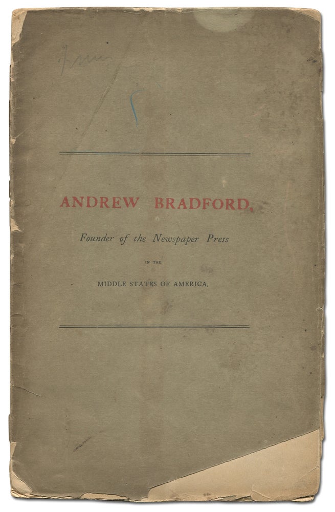 Item #343129 Andrew Bradford, Founder of the Newspaper Press in the Middle States of America. An address delivered at the annual meeting of the Historical Society of Pennsylvania, February 9th, 1869. Horatio Gates JONES.