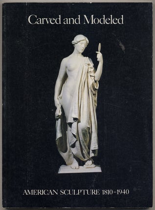 Item #343332 (Exhibition catalog): Carved and Modeled: American Sculpture, 1810-1940