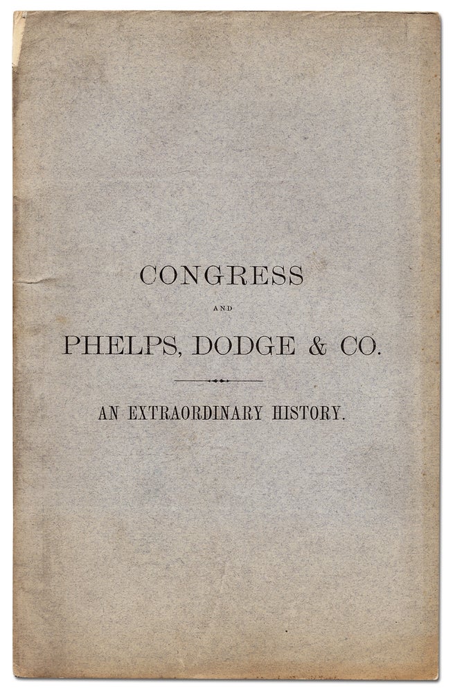 Item #345708 Congress and Phelps, Dodge and Co. An Extraordinary History; or, an Abstract of so much of the Proceedings and Investigations...