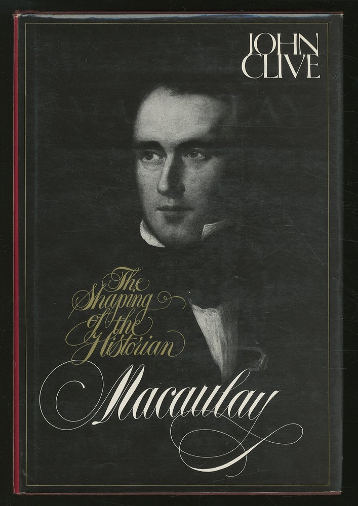 Item #346937 Macaulay: The Shaping of the Historian. John CLIVE.