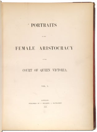Portraits of the Female Aristocracy of the Court of Queen Victoria (Volume 1)