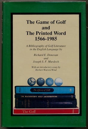 Item #348165 The Game of Golf and the Printed Word, 1566-1985. Richard E. DONOVAN, Joseph S. F....