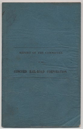 Item #348941 Report of a Committee of the Concord Rail-Road Corporation, Together with the...