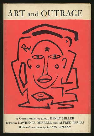 Item #349340 Art and Outrage: A Correspondence about Henry Miller Between Lawrence Durrell and Alfred Perles with Intermissions by Henry Miller. Lawrence DURRELL, Alfred Perles, Henry Miller.