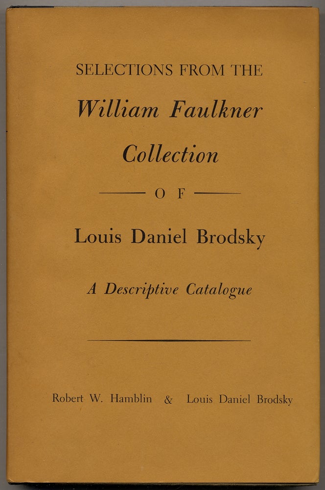 Item #350060 Selections from the William Faulkner Collection of Louis Daniel Brodsky: A Descriptive Catalogue. Louis Daniel BRODSKY, Robert W. Hamblin.