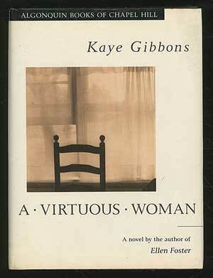 Item #353392 A Virtuous Woman. Kaye GIBBONS.