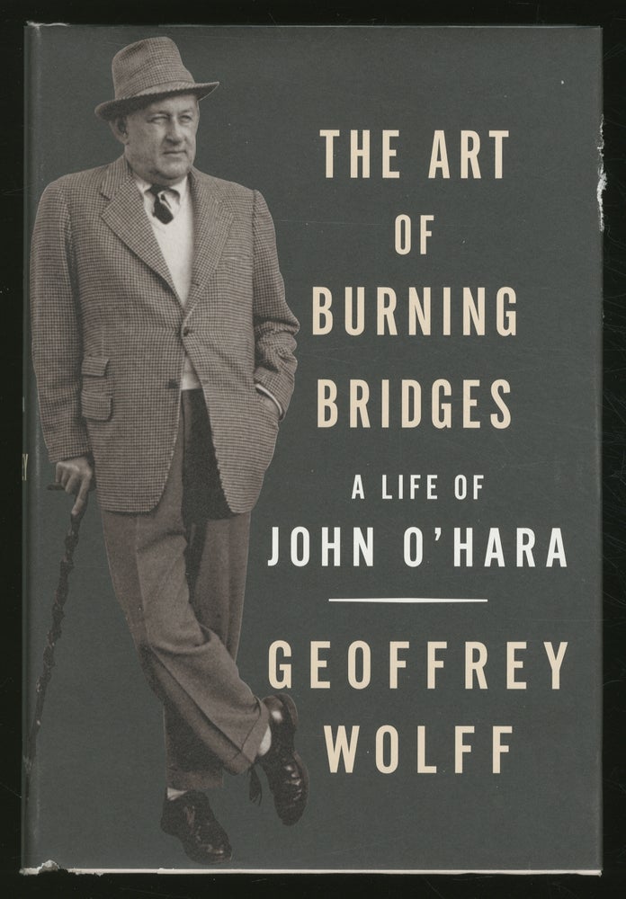 Item #354095 The Art of Burning Bridges: A Life of John O'Hara. Geoffrey WOLFF.