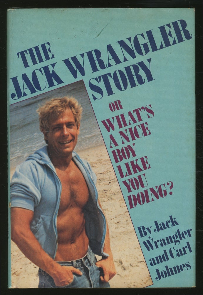 Item #355228 The Jack Wrangler Story or What's a Nice Boy Like You Doing? Jack WRANGLER, Carl Johnes.