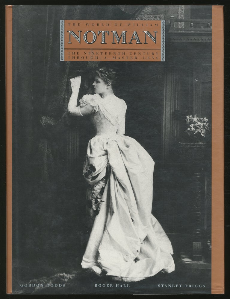 Item #356791 The World Of William Notman: The Nineteenth Century Through a Master Lens. Roger Hall, Gordon Dodds, Stanley Triggs.