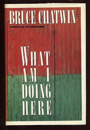 Item #35708 What Am I Doing Here. Bruce CHATWIN