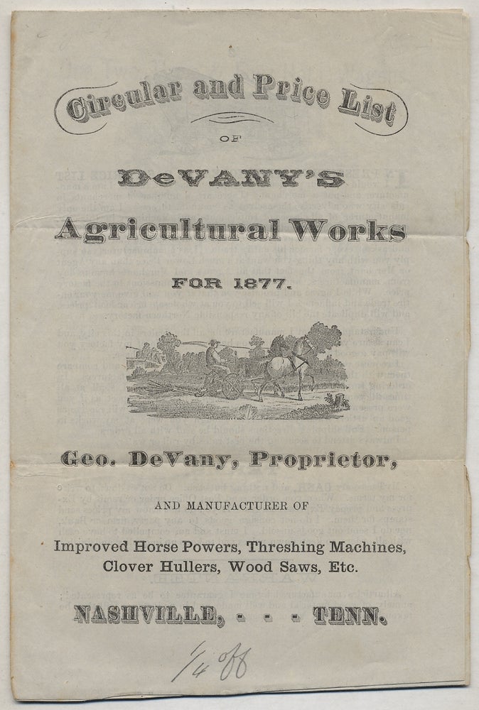 Item #357403 Circular And Price List of Devany's Agricultural Works for 1877. Geo. Devany, Proprietor, and Manufacturer of Improved Horse Powers, Threshing Machines, Clover Hullers, Wood Saws, Etc. Nashville, Tenn.