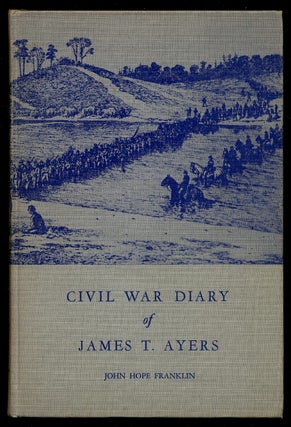 Item #358156 The Diary Of James T. Ayers: Civil War Recruiter. James T. AYERS, John Hope Franklin