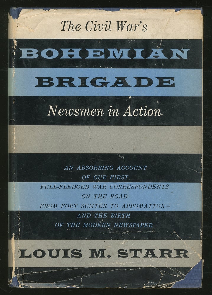 Item #358285 Bohemian BrigaDE: CIVIL WAR NEWSMEN IN ACTION. Louis M. Starr.