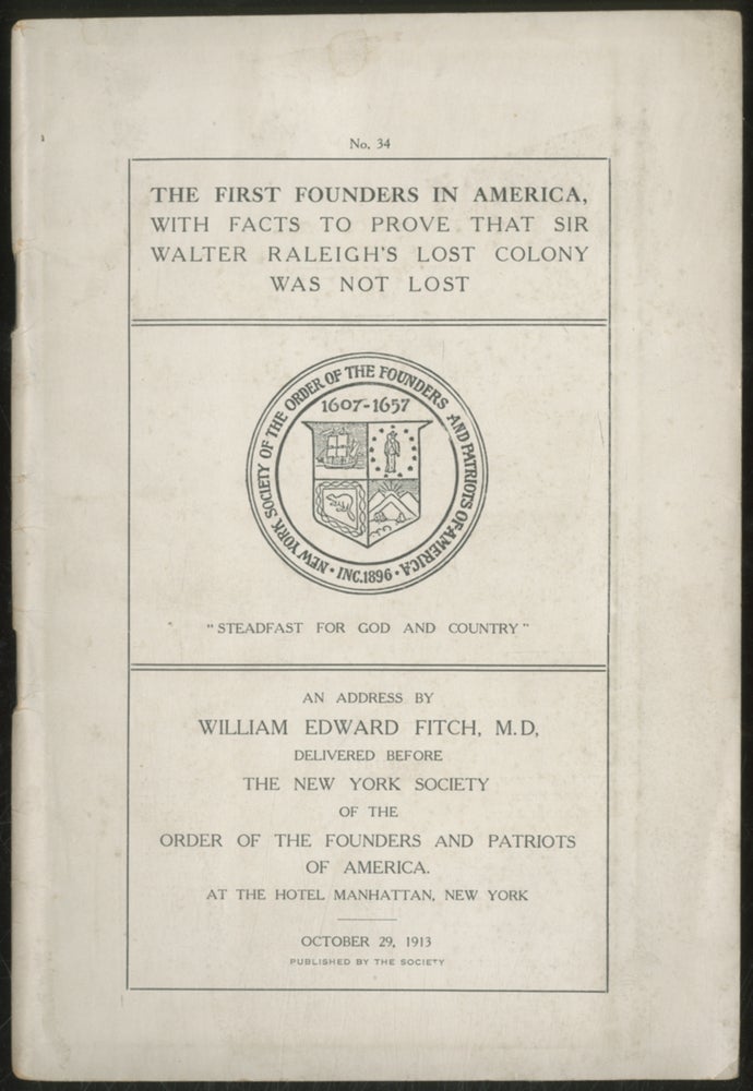Item #358368 The First Founders in America, with Facts to Prove that Sir Walter Raleigh's Lost Colony was Not Lost. William Edward FITCH.
